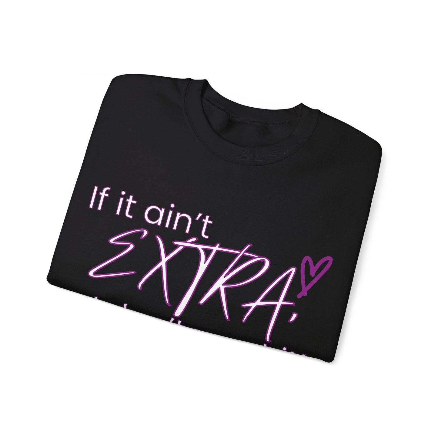 If It Ain't EXTRA I Don't Want It Sweatshirt - Stylish and Comfortable | Shop Now!